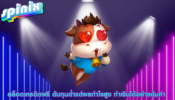 สล็อตเครดิตฟรี ต้นทุนต่ำแต่ผลกำไรสูง ทำเงินได้อย่างคุ้มค่า