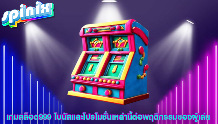 เกมสล็อต999 โบนัสและโปรโมชั่นเหล่านี้ต่อพฤติกรรมของผู้เล่น