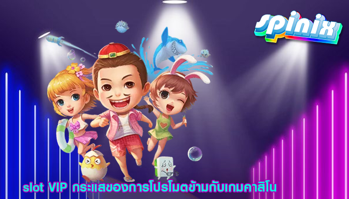 slot VIP กระแสของการโปรโมตข้ามกับเกมคาสิโน