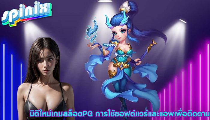 มิติใหม่เกมสล็อตPG การใช้ซอฟต์แวร์และแอพเพื่อติดตาม