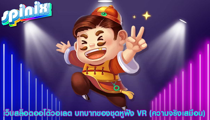 เว็บสล็อตออโต้วอเลต บทบาทของชุดหูฟัง VR (ความจริงเสมือน)