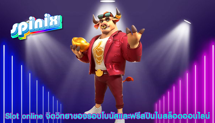 Slot online จิตวิทยาของรอบโบนัสและฟรีสปินในสล็อตออนไลน์