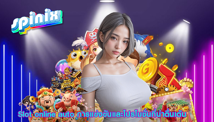 Slot online auto การแข่งขันและโปรโมชั่นที่น่าตื่นเต้น